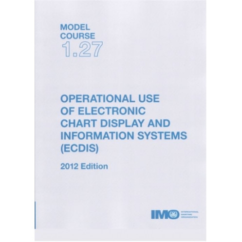 OMI - IMOTA127Ee - Model course 1.27 : Operational Use of Electronic Chart Display and Information Systems (ECDIS)