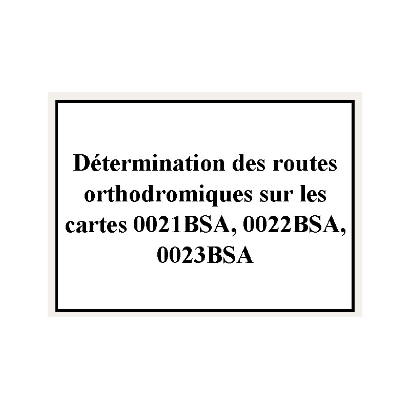 Shom - 0020NQA - Détermination des routes orthodromiques sur les cartes 0021BSA, 0022BSA, 0023BSA