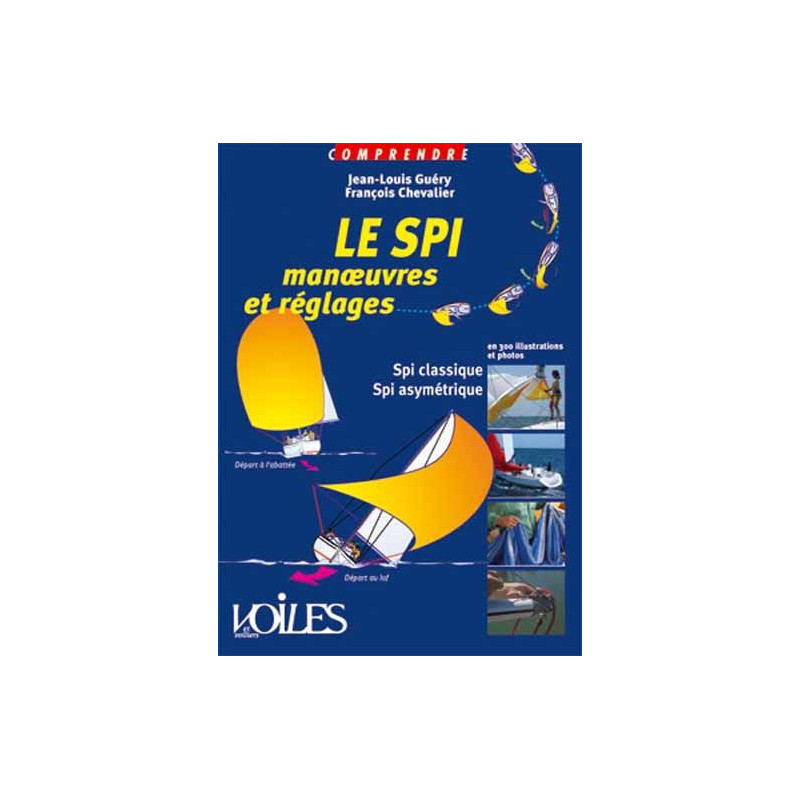 Comprendre : Le spi ! Manoeuvres et réglages en 300 illustrations et photos