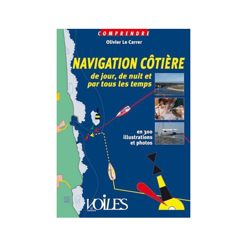 Comprendre : La navigation côtière de jour, de nuit et par tous les temps, en 300 illustrations et photos Comprendre : La navigation côtière de jour, de nuit et par tous les temps, en 300 illustrations et photos