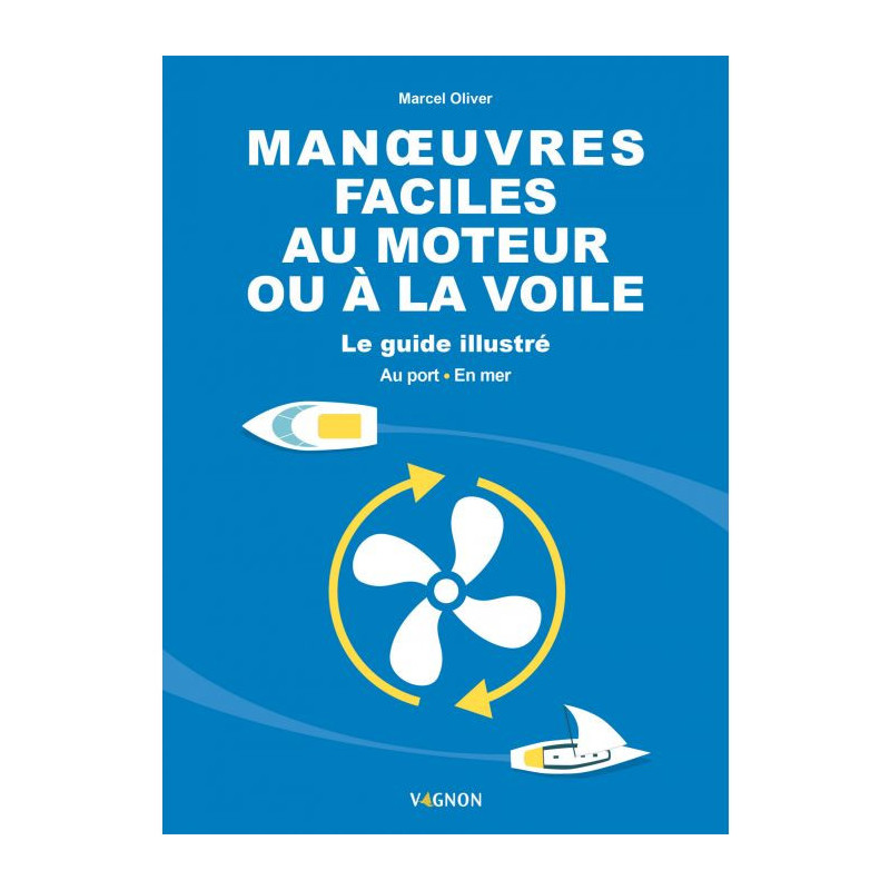 manoeuvres faciles au moteur ou à la voile - le guide illustré - au port - en mer