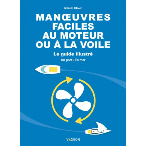 Manœuvres faciles au moteur ou à la voile - le guide illustré - au port - en mer