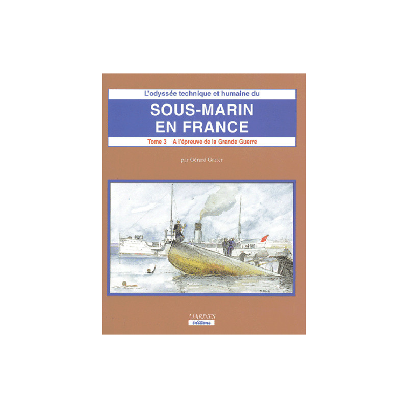 L'odyssée technique et humaine de sous-marin en France (T3 - Vol 2 ) - A l'épreuve de la Grande Guerre