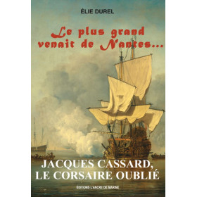Le plus grand venait de Nantes... Jacques Cassard le corsaire oublié
